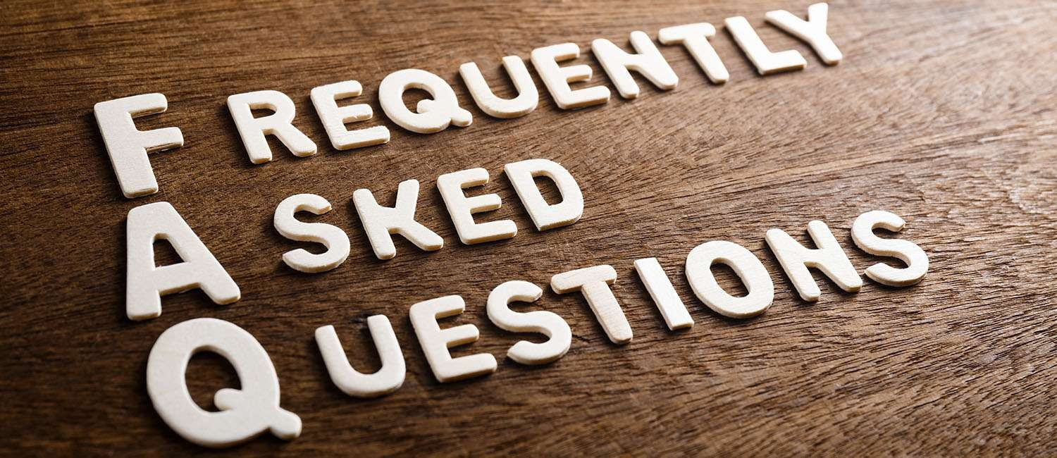 HERE ARE THE ANSWERS TO YOUR FREQUENTLY ASKED QUESTIONS